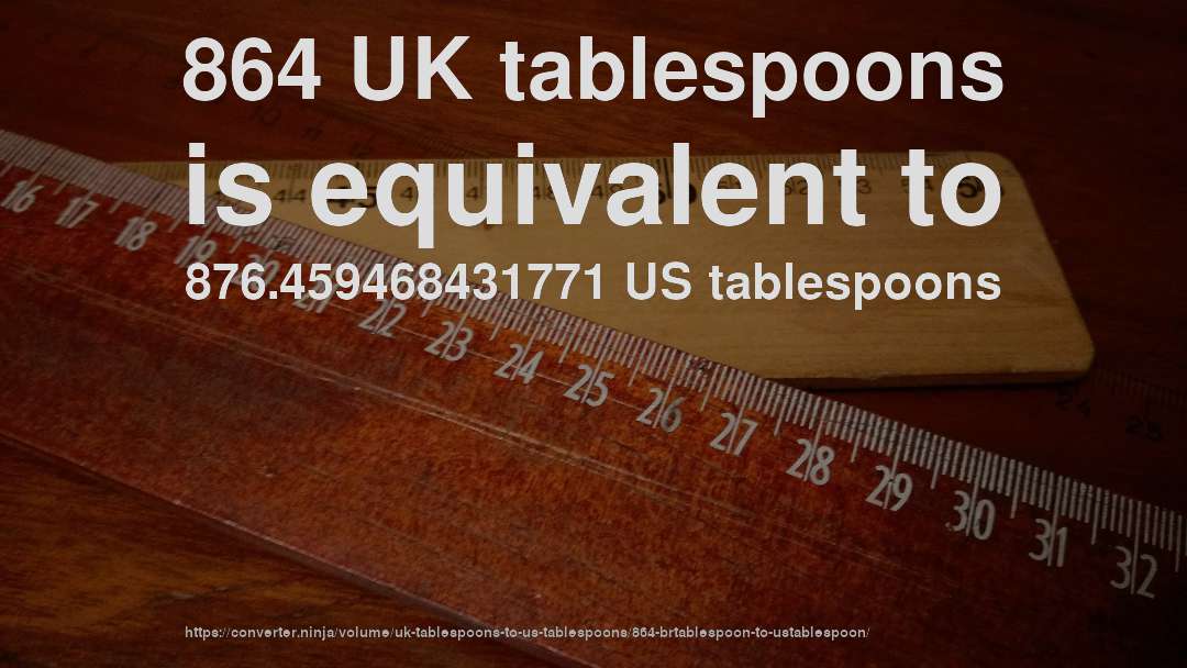 864 UK tablespoons is equivalent to 876.459468431771 US tablespoons