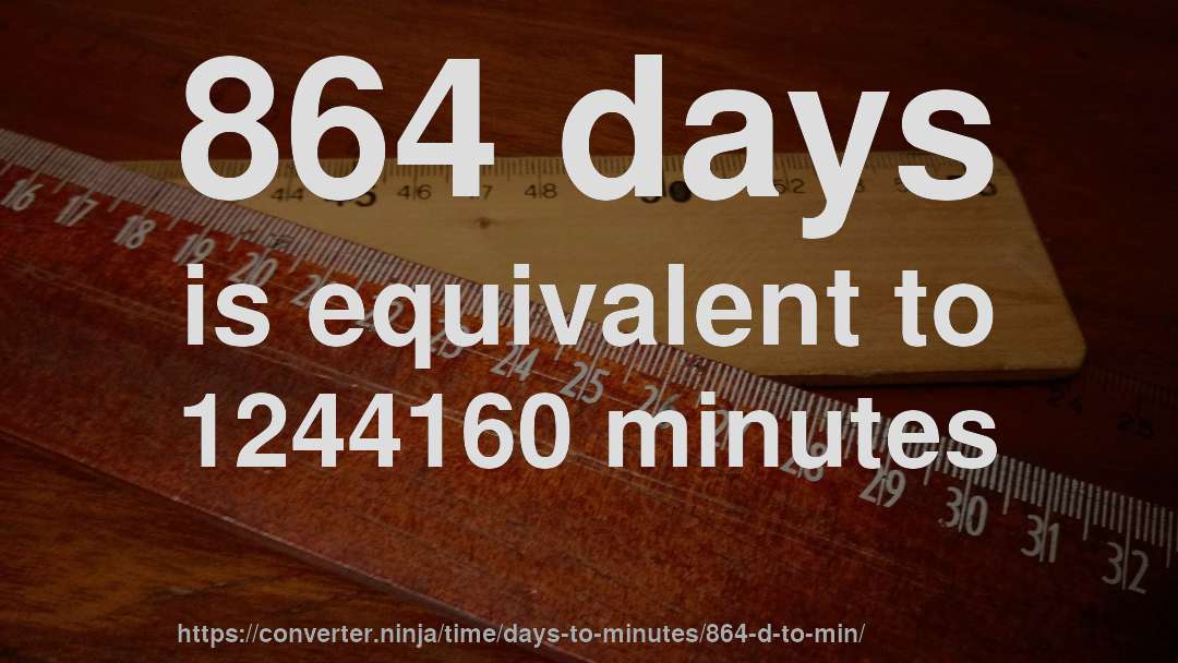 864 days is equivalent to 1244160 minutes
