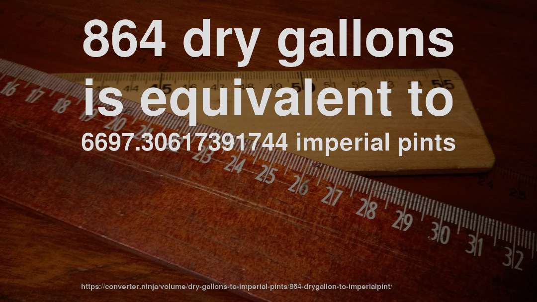 864 dry gallons is equivalent to 6697.30617391744 imperial pints