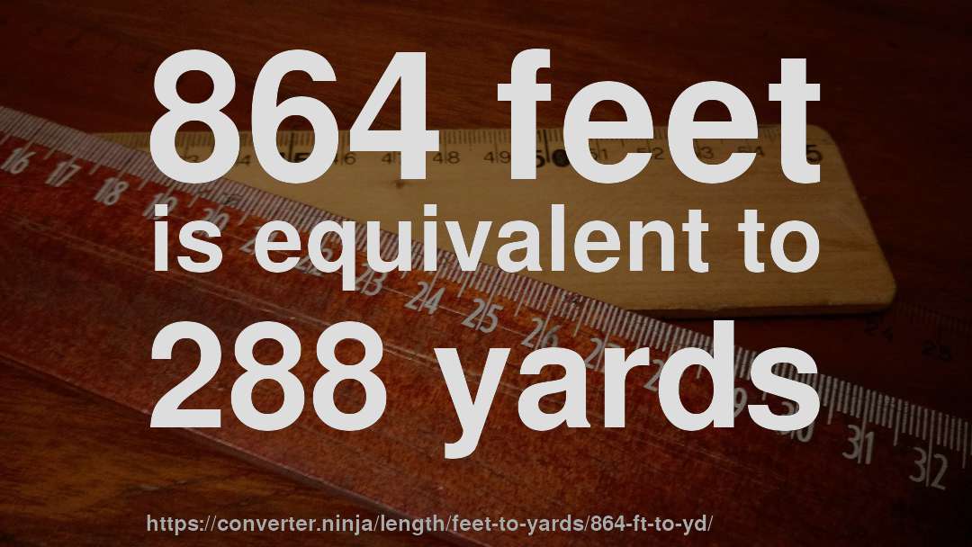 864 feet is equivalent to 288 yards