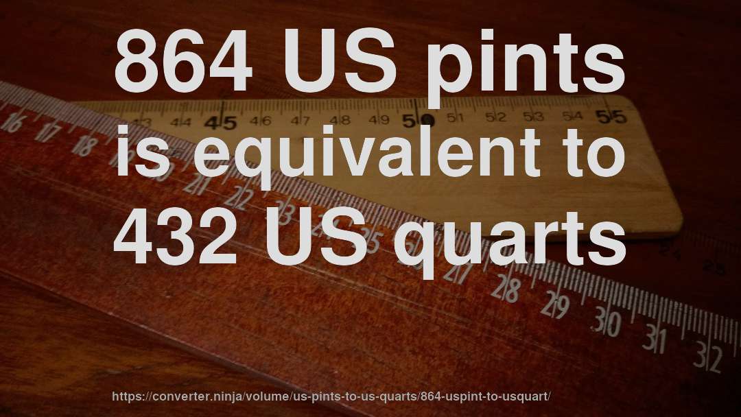 864 US pints is equivalent to 432 US quarts