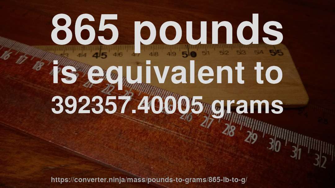 865 pounds is equivalent to 392357.40005 grams