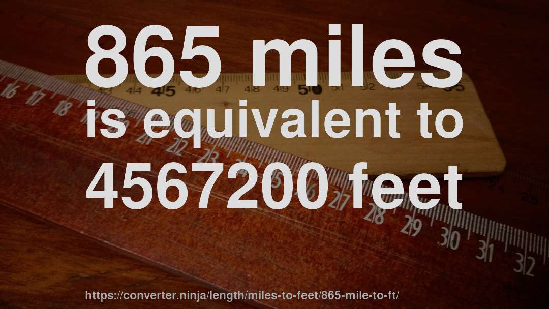 865 miles is equivalent to 4567200 feet