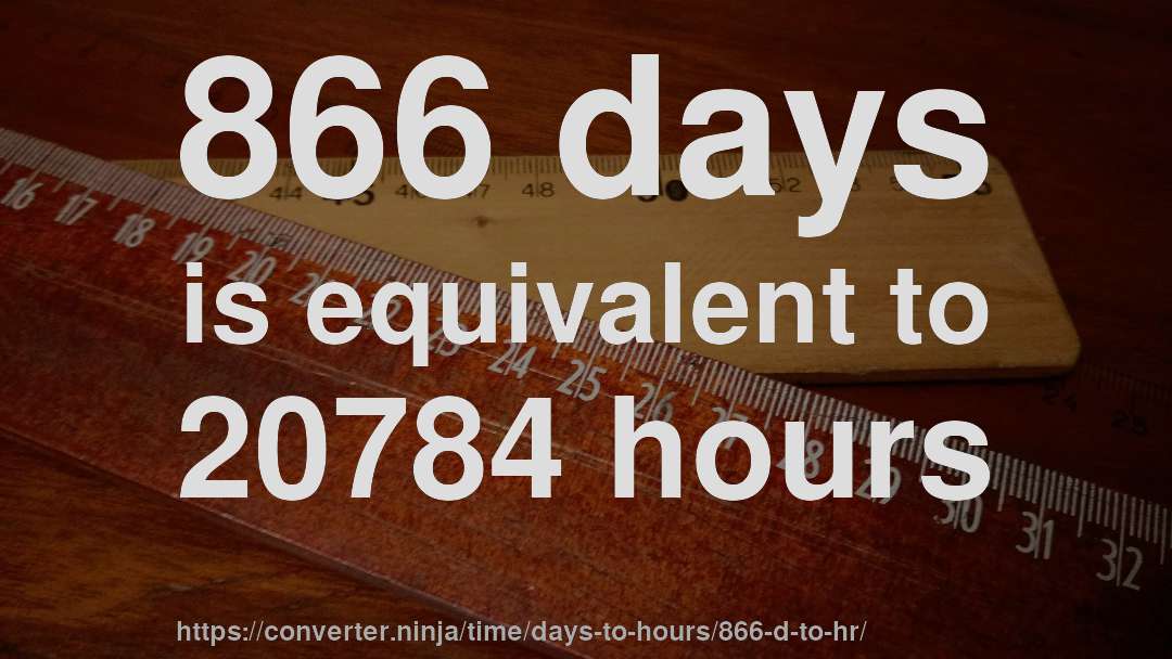 866 days is equivalent to 20784 hours