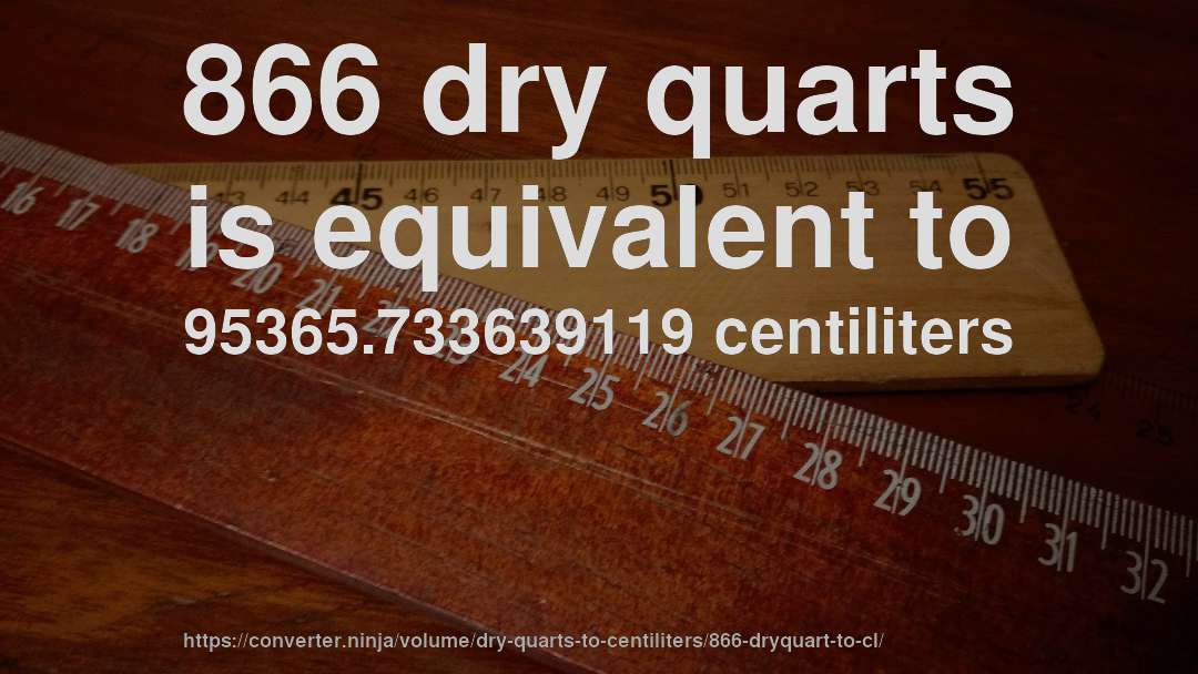 866 dry quarts is equivalent to 95365.733639119 centiliters