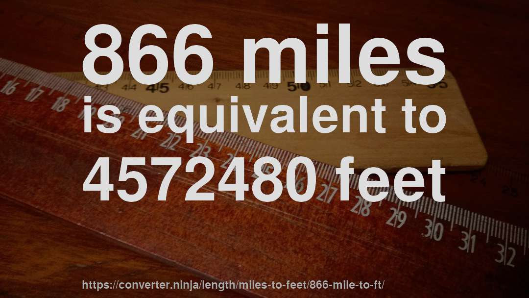 866 miles is equivalent to 4572480 feet