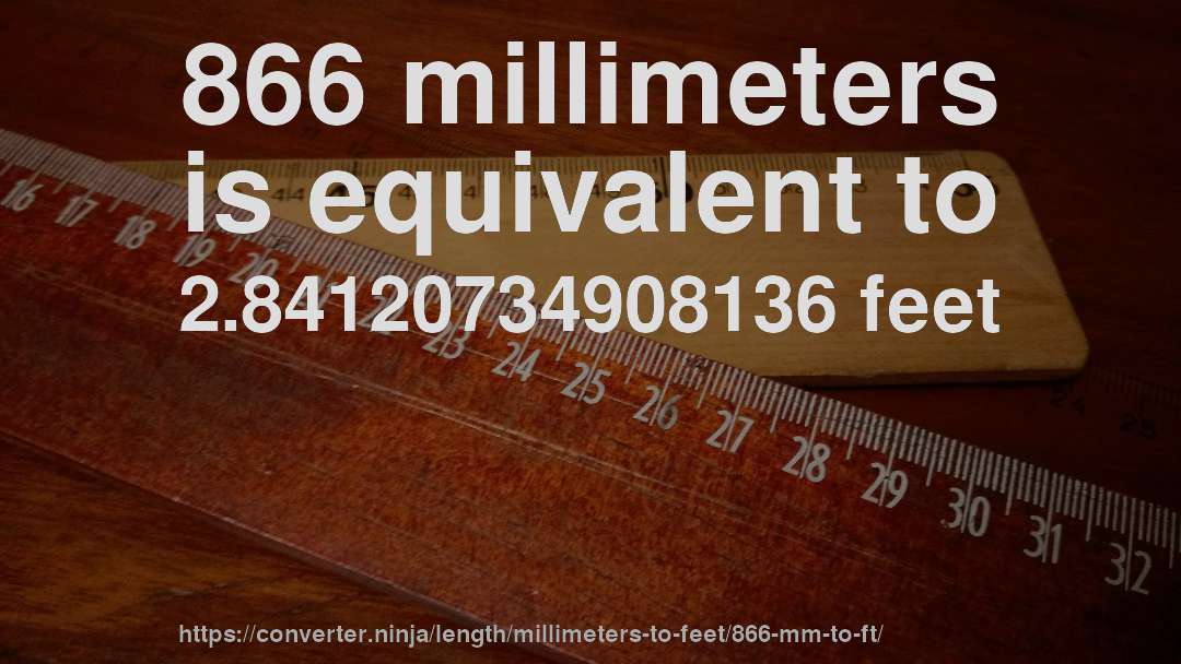 866 millimeters is equivalent to 2.84120734908136 feet