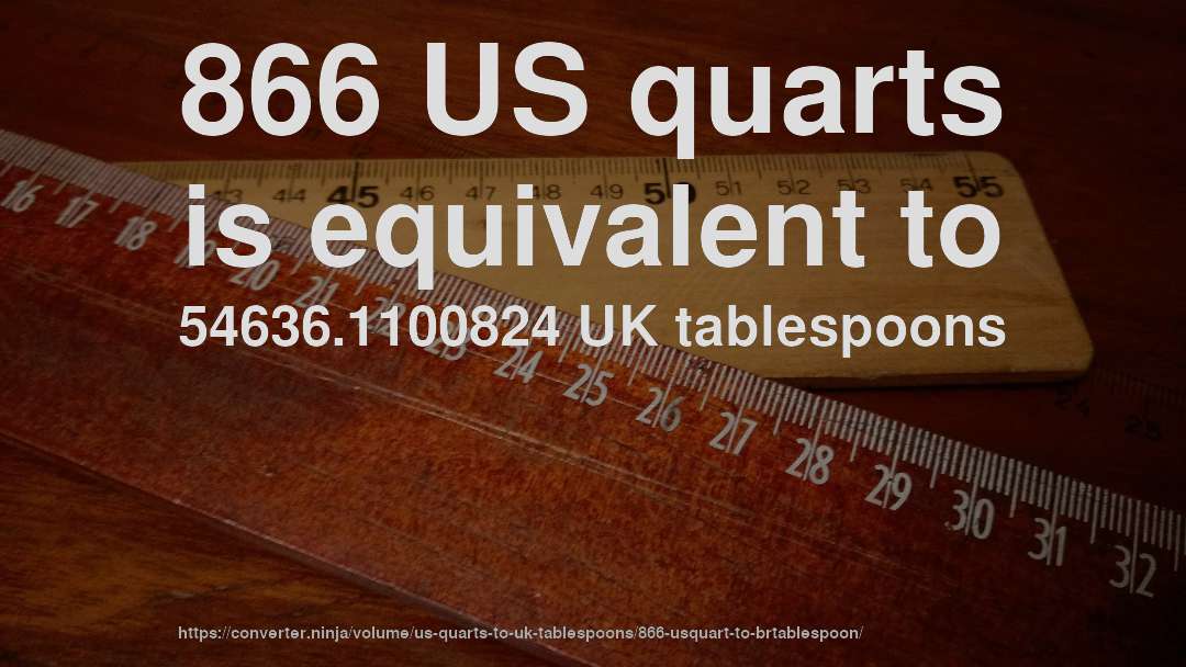 866 US quarts is equivalent to 54636.1100824 UK tablespoons