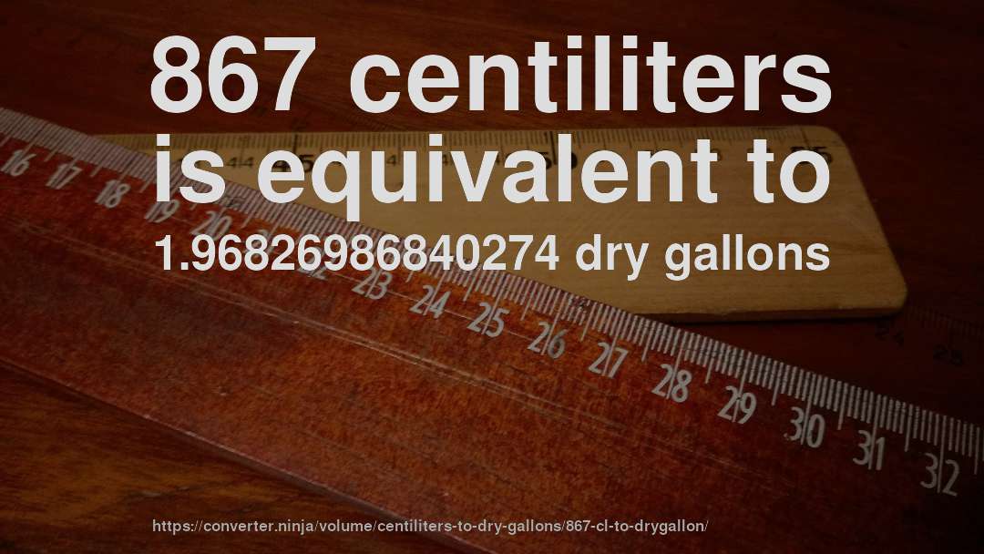 867 centiliters is equivalent to 1.96826986840274 dry gallons