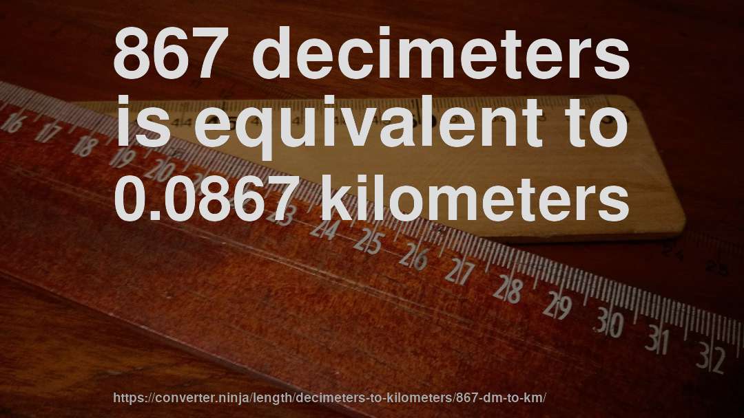 867 decimeters is equivalent to 0.0867 kilometers