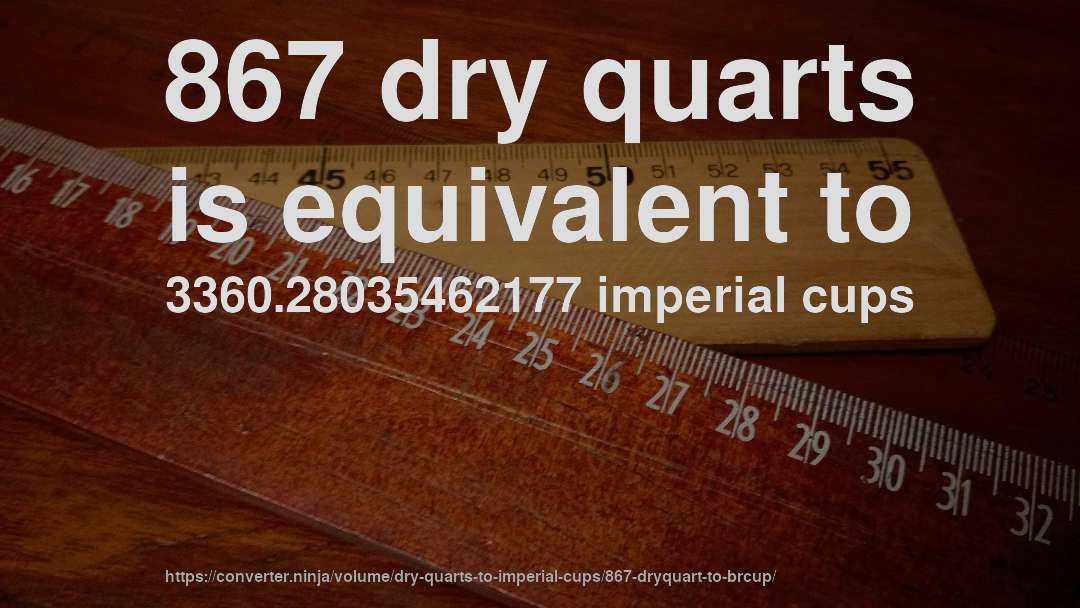 867 dry quarts is equivalent to 3360.28035462177 imperial cups