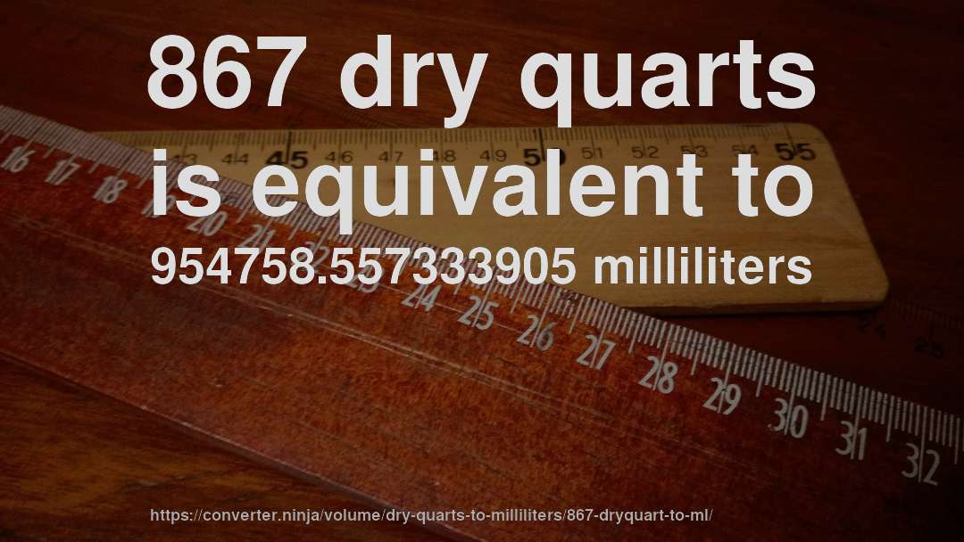 867 dry quarts is equivalent to 954758.557333905 milliliters