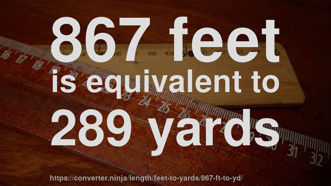 867 feet is equivalent to 289 yards