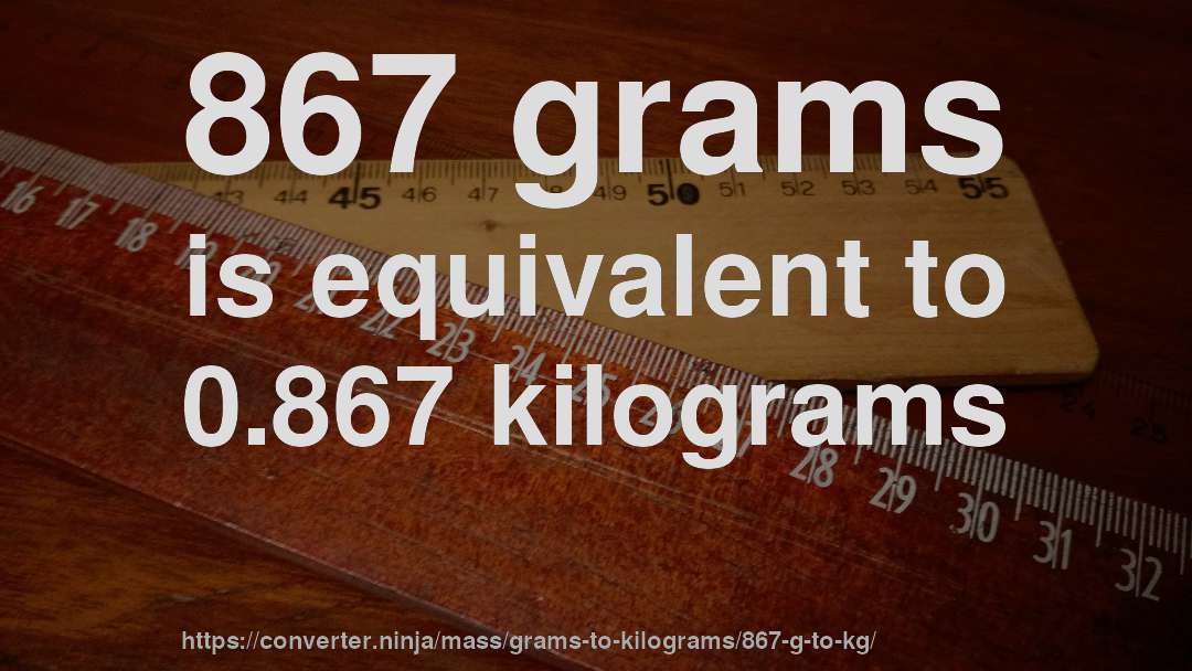 867 grams is equivalent to 0.867 kilograms