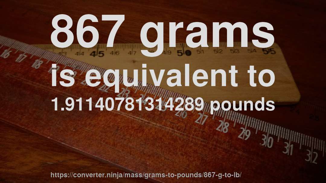 867 grams is equivalent to 1.91140781314289 pounds