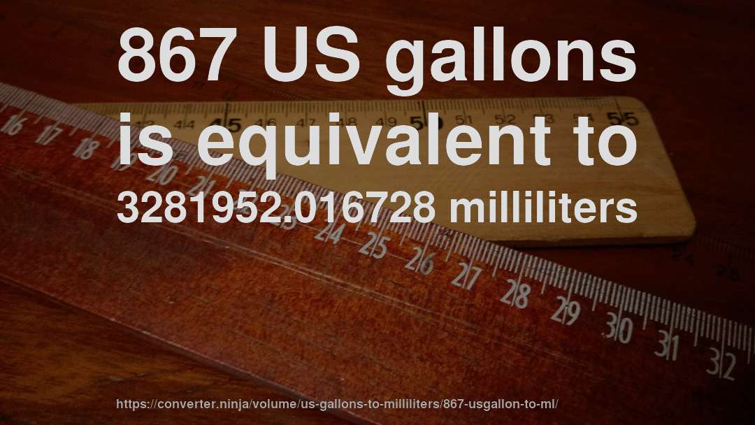 867 US gallons is equivalent to 3281952.016728 milliliters
