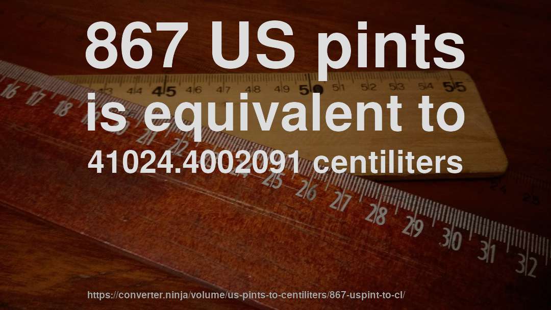 867 US pints is equivalent to 41024.4002091 centiliters