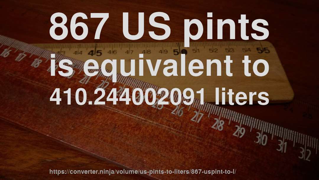 867 US pints is equivalent to 410.244002091 liters