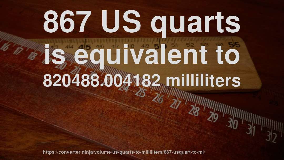 867 US quarts is equivalent to 820488.004182 milliliters
