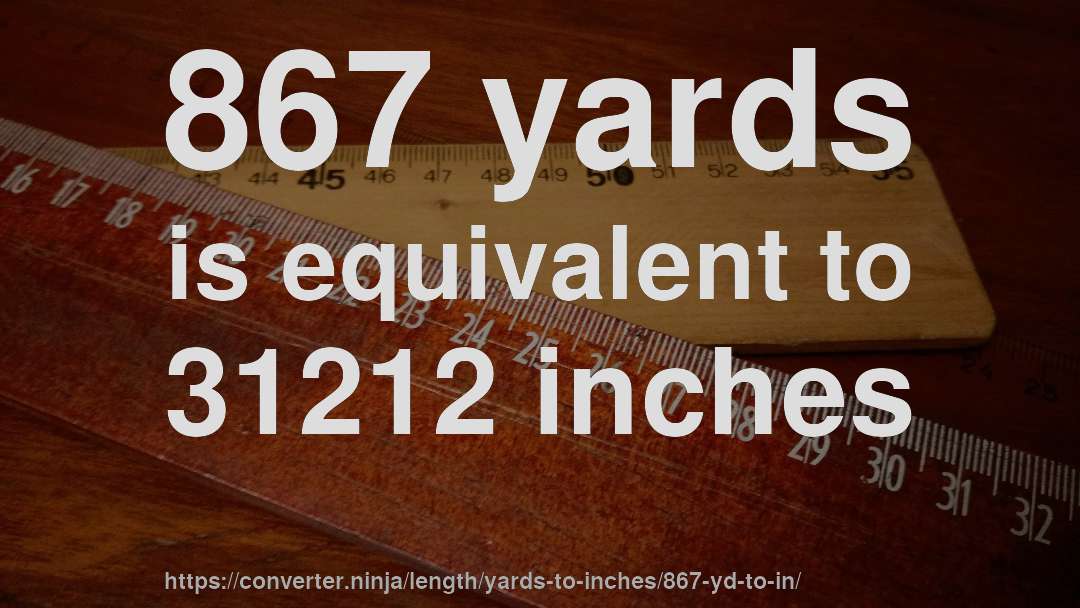 867 yards is equivalent to 31212 inches