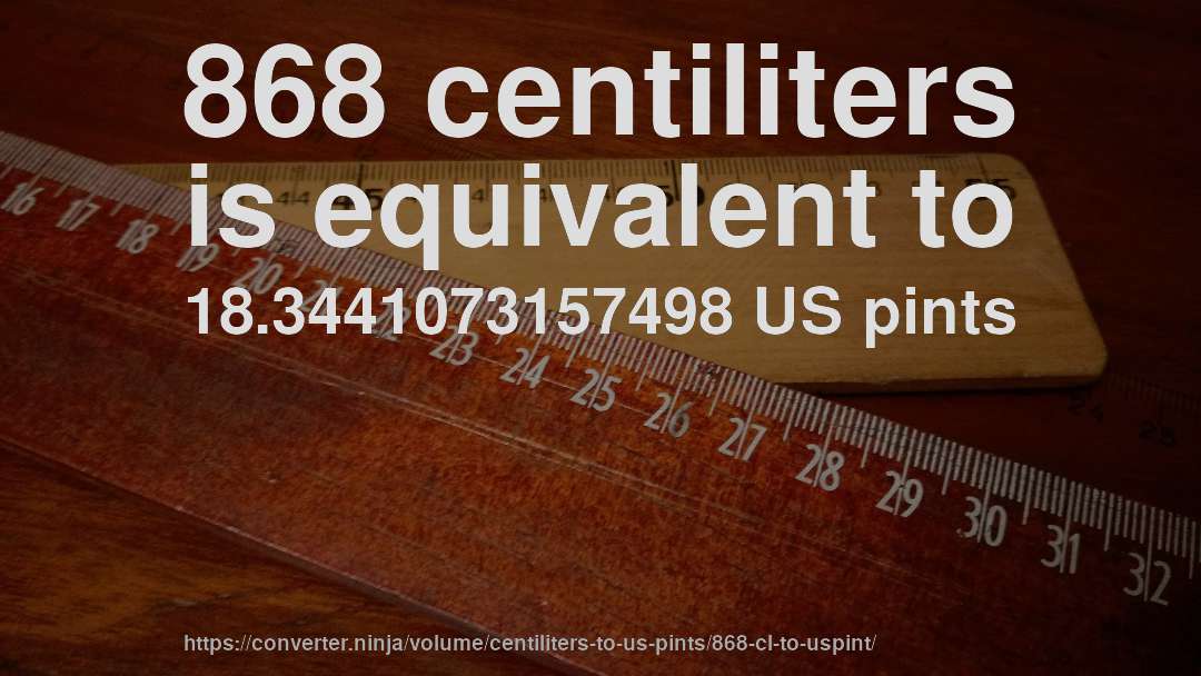 868 centiliters is equivalent to 18.3441073157498 US pints