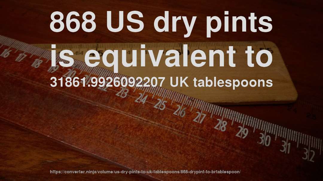 868 US dry pints is equivalent to 31861.9926092207 UK tablespoons