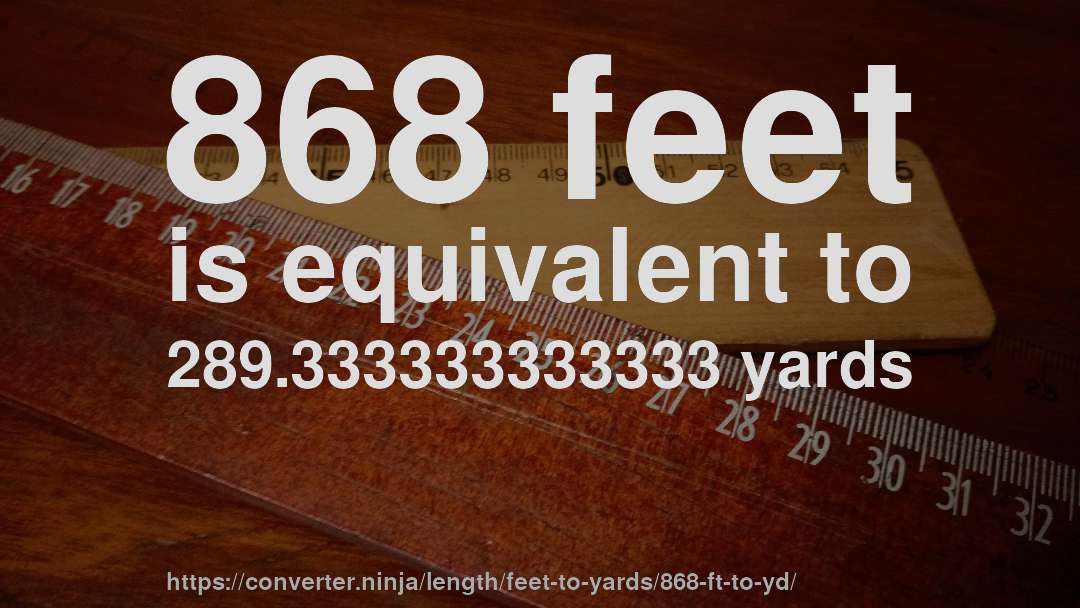 868 feet is equivalent to 289.333333333333 yards