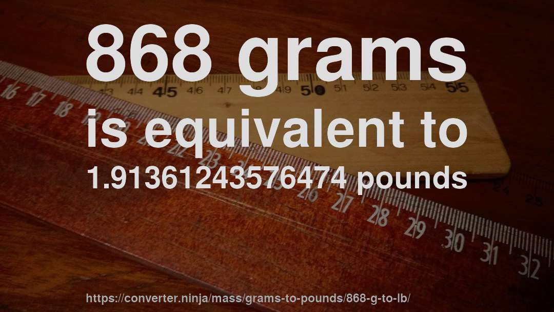 868 grams is equivalent to 1.91361243576474 pounds