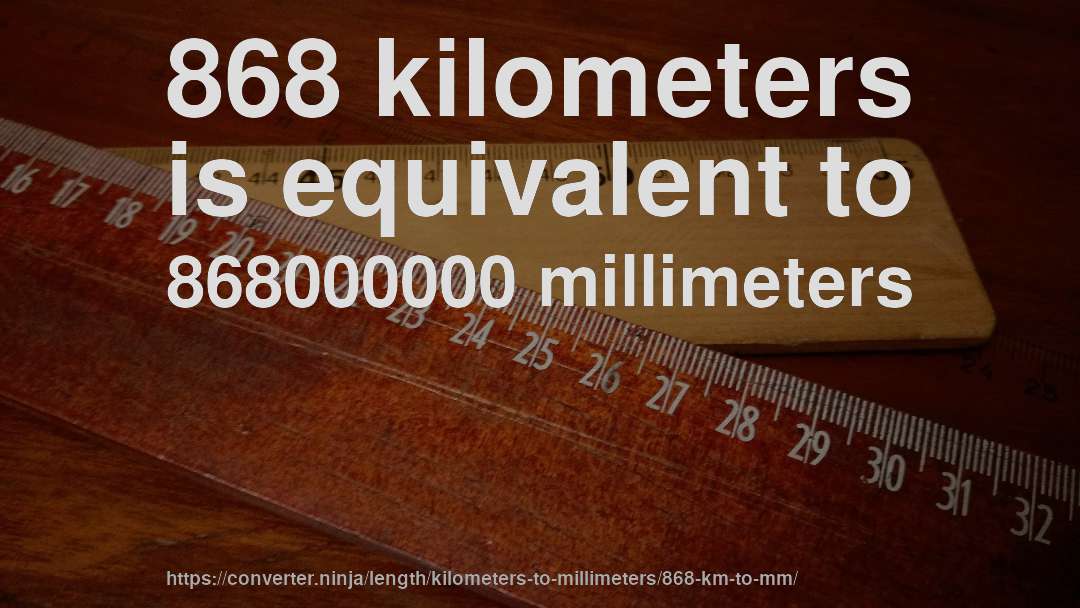 868 kilometers is equivalent to 868000000 millimeters