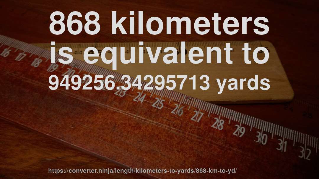 868 kilometers is equivalent to 949256.34295713 yards