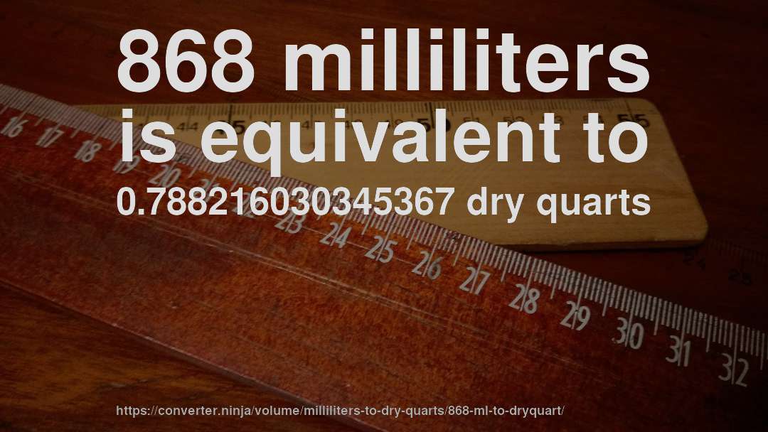 868 milliliters is equivalent to 0.788216030345367 dry quarts