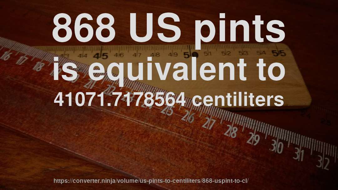 868 US pints is equivalent to 41071.7178564 centiliters