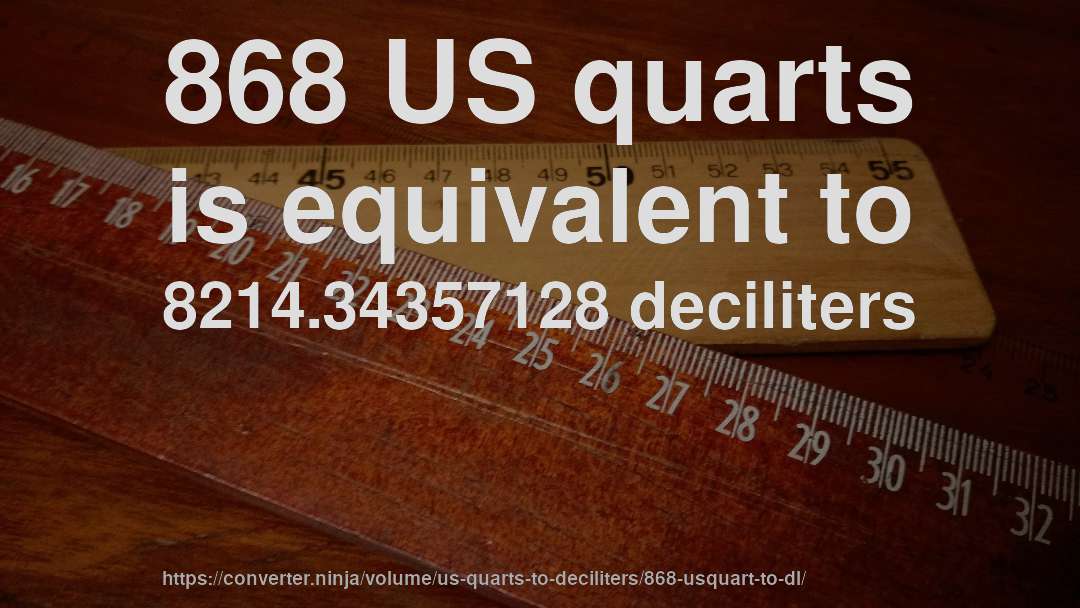 868 US quarts is equivalent to 8214.34357128 deciliters
