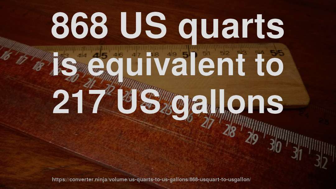 868 US quarts is equivalent to 217 US gallons