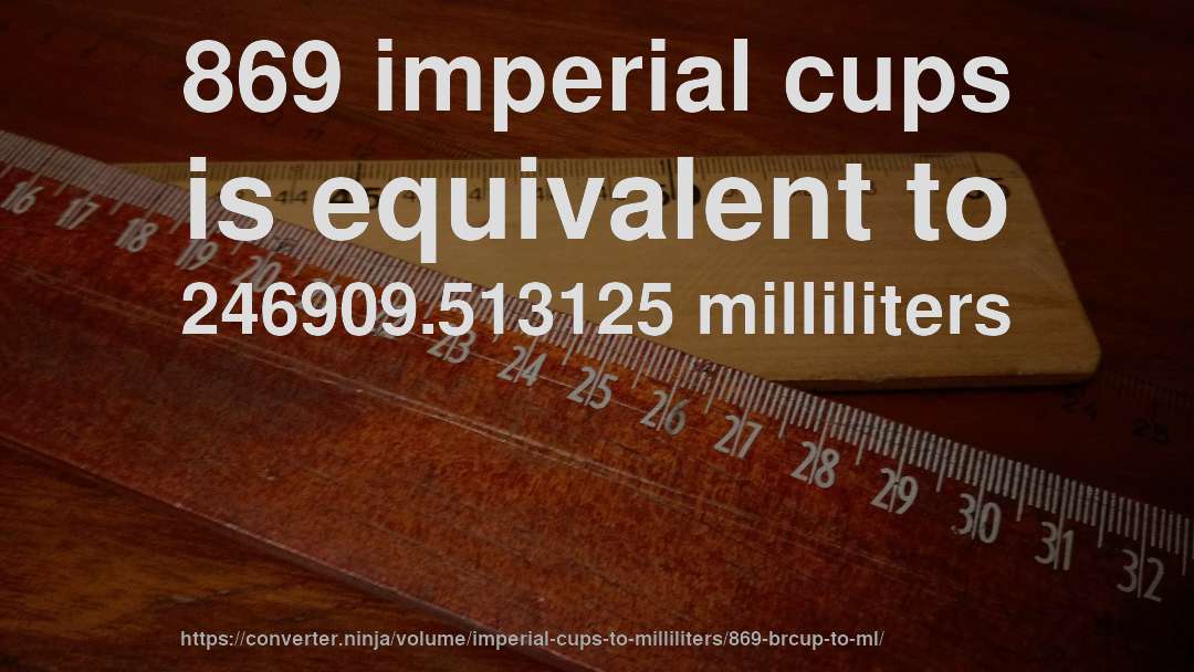 869 imperial cups is equivalent to 246909.513125 milliliters