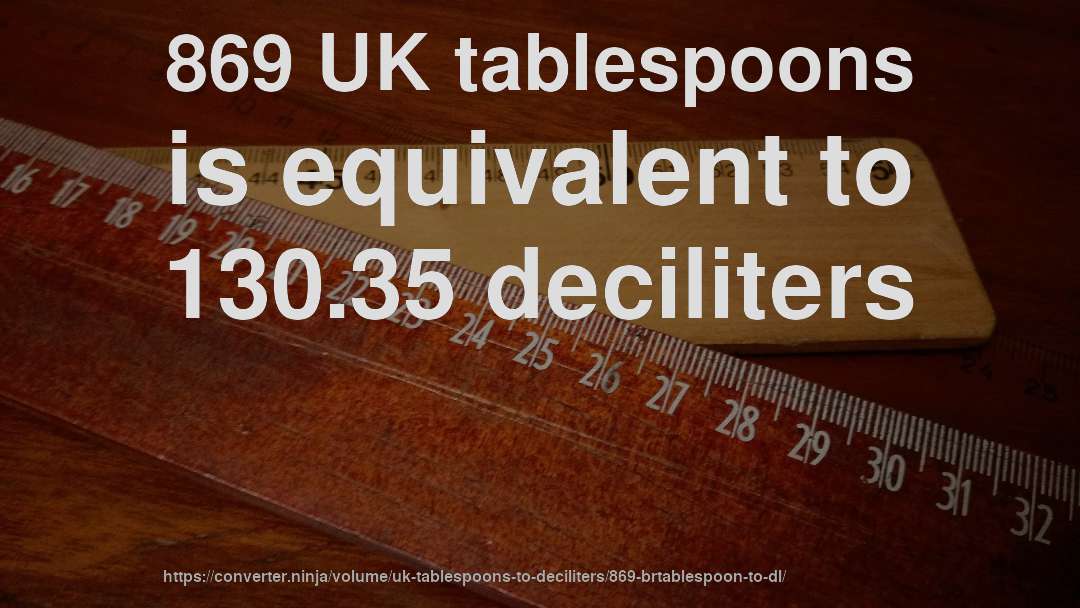 869 UK tablespoons is equivalent to 130.35 deciliters