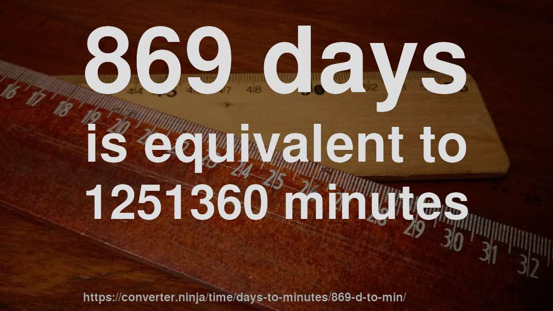 869 days is equivalent to 1251360 minutes