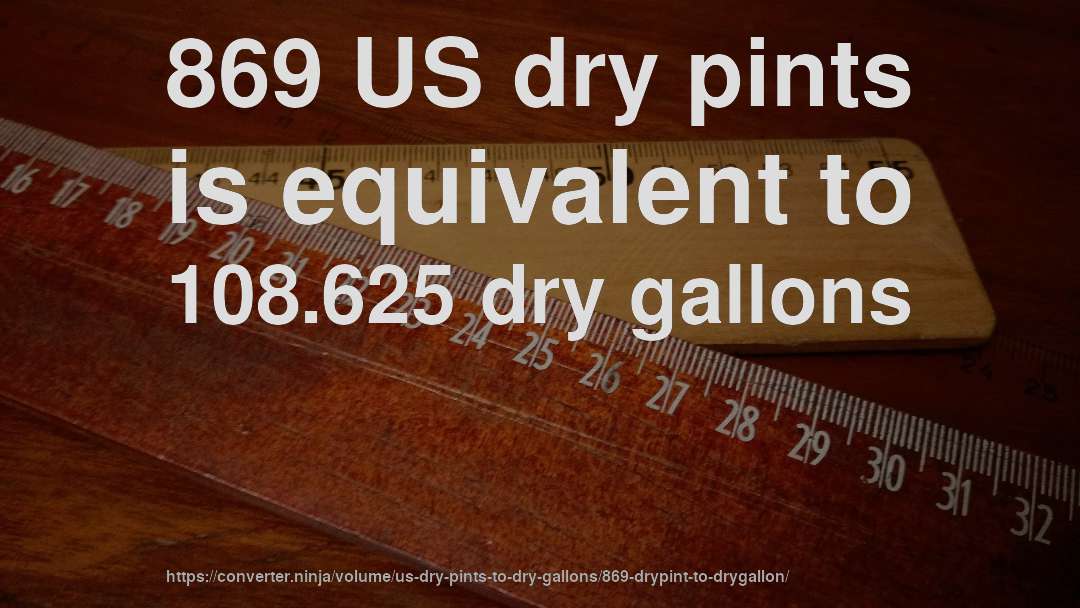 869 US dry pints is equivalent to 108.625 dry gallons
