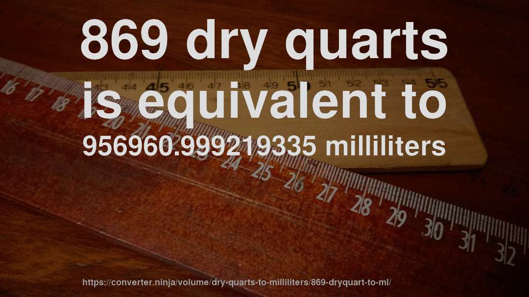 869 dry quarts is equivalent to 956960.999219335 milliliters