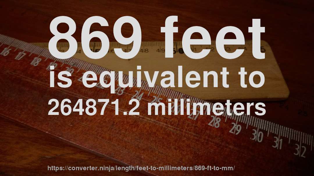 869 feet is equivalent to 264871.2 millimeters