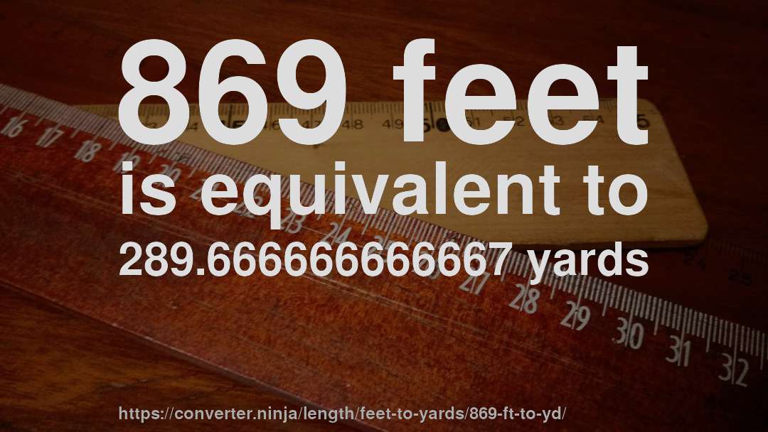 869 feet is equivalent to 289.666666666667 yards