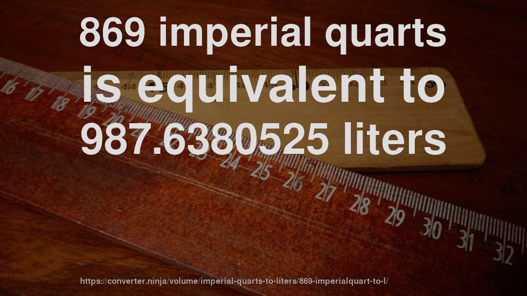 869 imperial quarts is equivalent to 987.6380525 liters