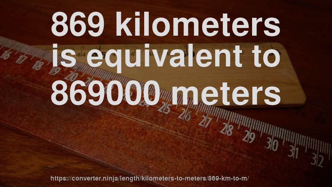 869 kilometers is equivalent to 869000 meters