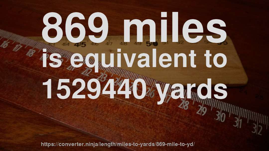 869 miles is equivalent to 1529440 yards