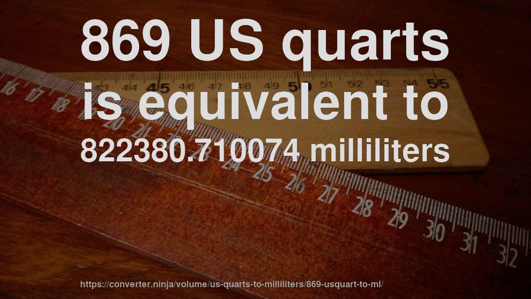 869 US quarts is equivalent to 822380.710074 milliliters