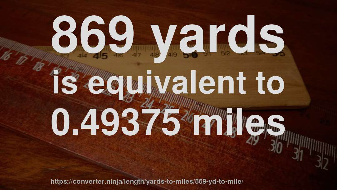 869 yards is equivalent to 0.49375 miles