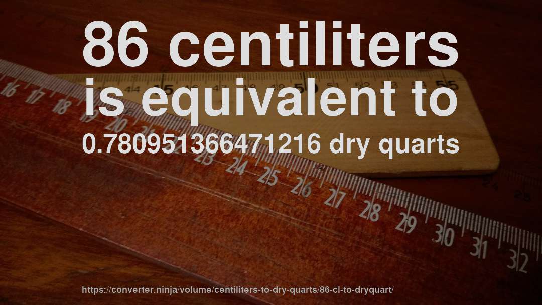 86 centiliters is equivalent to 0.780951366471216 dry quarts