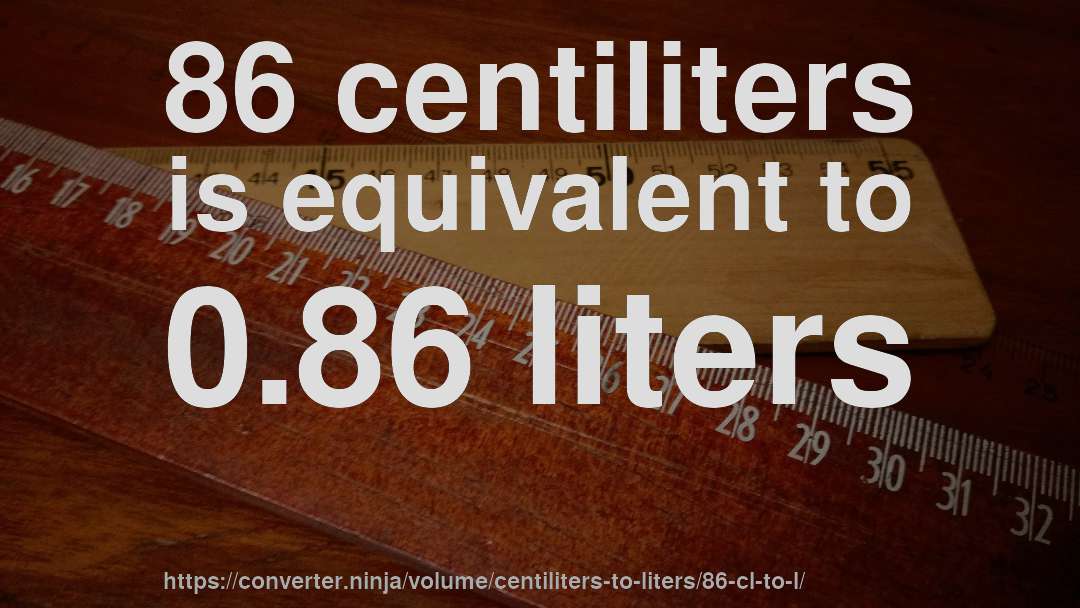 86 centiliters is equivalent to 0.86 liters