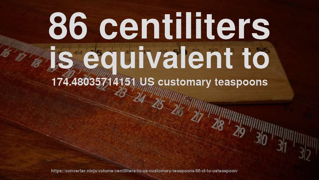 86 centiliters is equivalent to 174.48035714151 US customary teaspoons
