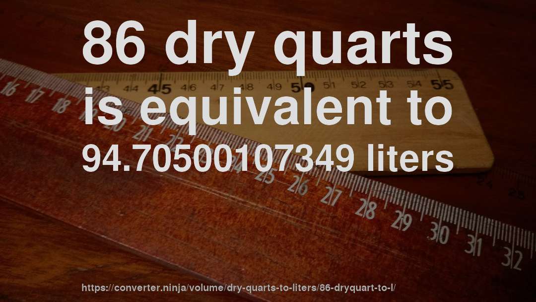 86 dry quarts is equivalent to 94.70500107349 liters